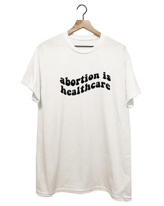 ABORTION IS HEALTHCARE TSHIRT - MADE TO ORDER